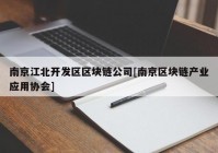 南京江北开发区区块链公司[南京区块链产业应用协会]