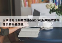 区块链为什么要注册基金公司[区块链软件为什么要实名注册]