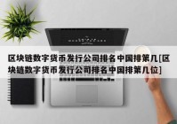 区块链数字货币发行公司排名中国排第几[区块链数字货币发行公司排名中国排第几位]