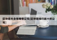 区块链大会有哪些公司[区块链排行前十的公司]