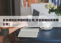 币游国际区块链科技公司[币游网络科技有限公司]