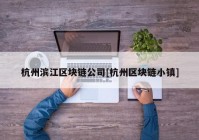 杭州滨江区块链公司[杭州区块链小镇]