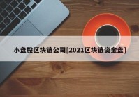 小盘股区块链公司[2021区块链资金盘]