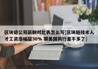 区块链公司薪酬对比表怎么写[区块链技术人才工资涨幅超30% 跟美国同行差不多了]