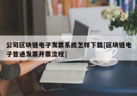 公司区块链电子发票系统怎样下载[区块链电子普通发票开票流程]