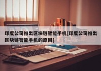 印度公司推出区块链智能手机[印度公司推出区块链智能手机的原因]