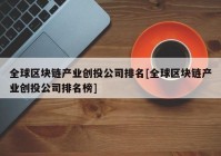 全球区块链产业创投公司排名[全球区块链产业创投公司排名榜]